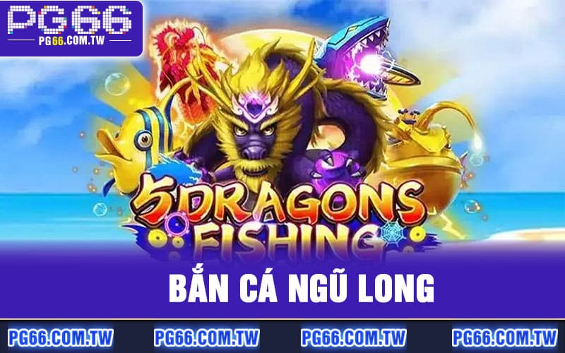 Bắn Cá Ngũ Long